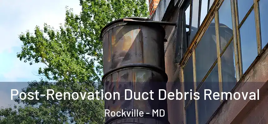  Post-Renovation Duct Debris Removal Rockville - MD